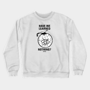 Have We Learned Nothing? 2 Crewneck Sweatshirt